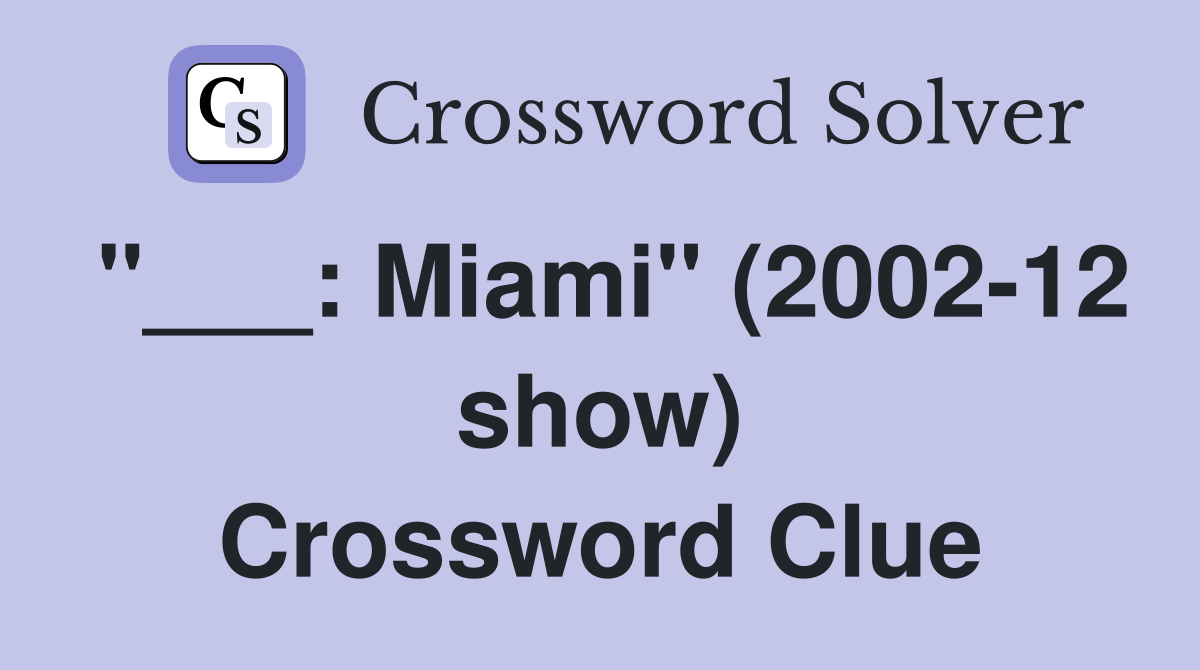 "___: Miami" (2002-12 show) Crossword Clue