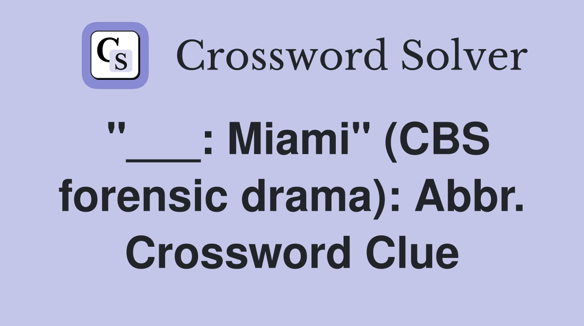 "___: Miami" (CBS forensic drama): Abbr. Crossword Clue