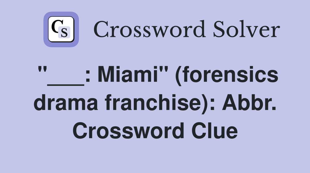 "___: Miami" (forensics drama franchise): Abbr. Crossword Clue