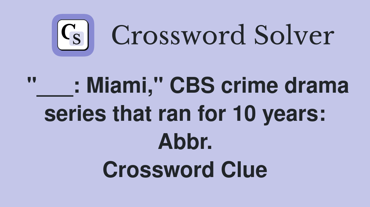 "___: Miami," CBS crime drama series that ran for 10 years: Abbr. Crossword Clue