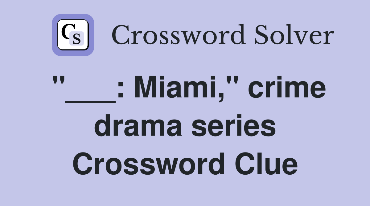 "___: Miami," crime drama series Crossword Clue