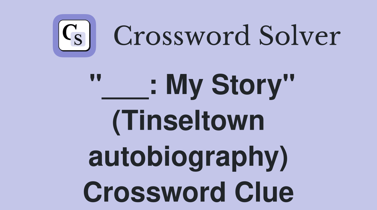 "___: My Story" (Tinseltown autobiography) Crossword Clue