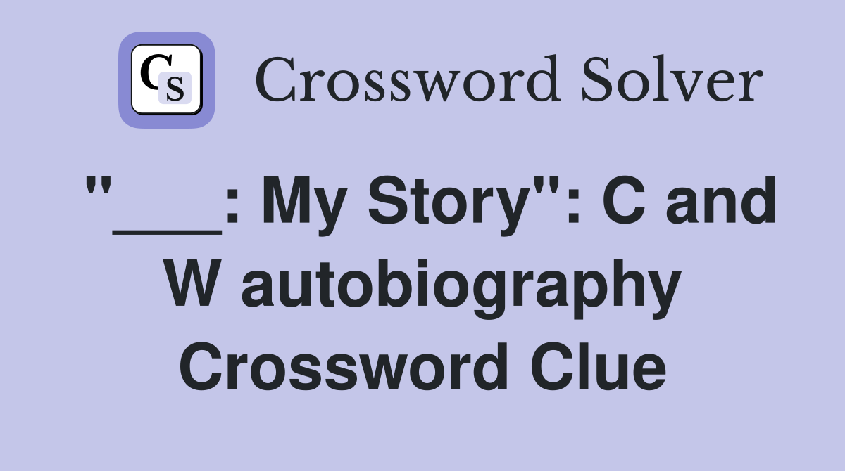 "___: My Story": C and W autobiography Crossword Clue