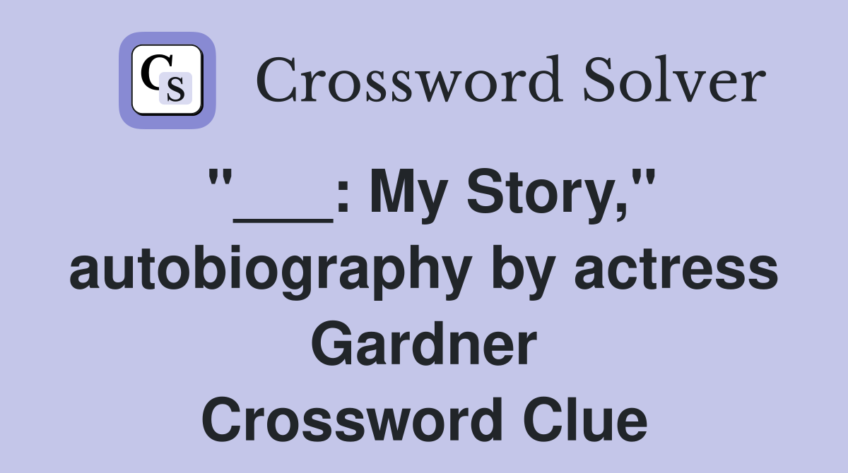 "___: My Story," autobiography by actress Gardner Crossword Clue