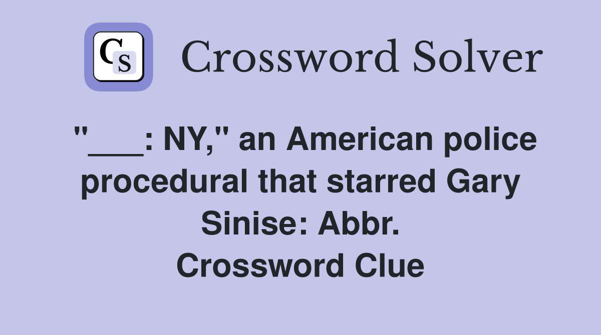 "___: NY," an American police procedural that starred Gary Sinise: Abbr. Crossword Clue