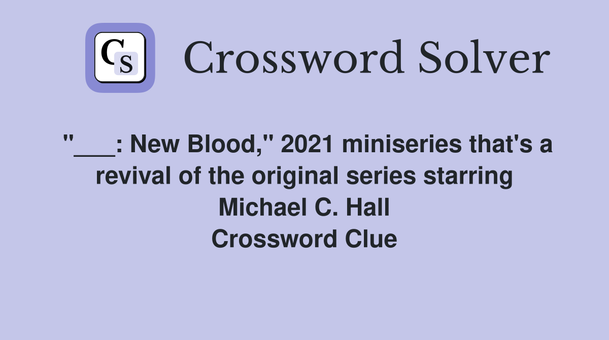 "___: New Blood," 2021 miniseries that's a revival of the original series starring Michael C. Hall Crossword Clue