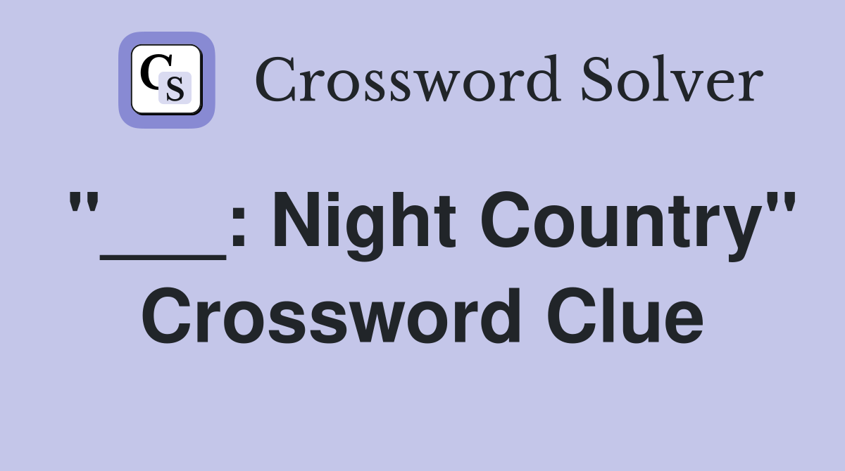 "___: Night Country" Crossword Clue