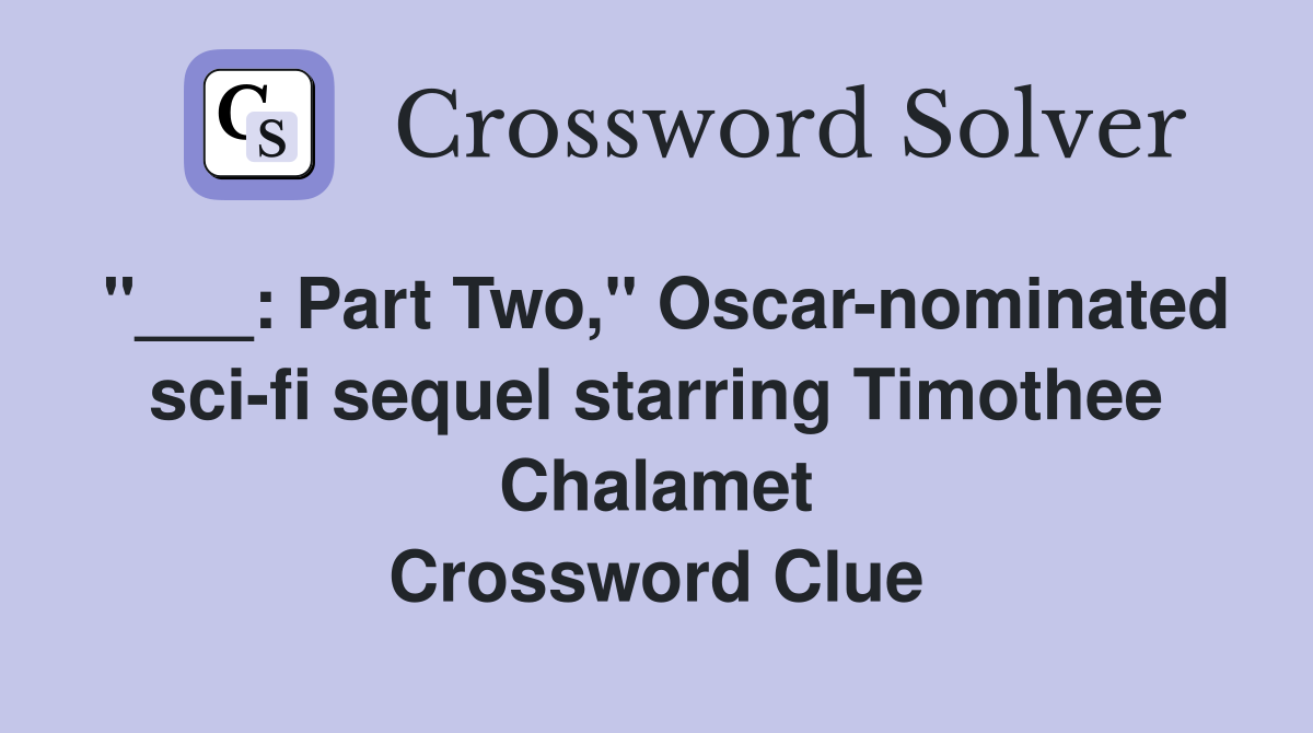 "___: Part Two," Oscar-nominated sci-fi sequel starring Timothee Chalamet Crossword Clue