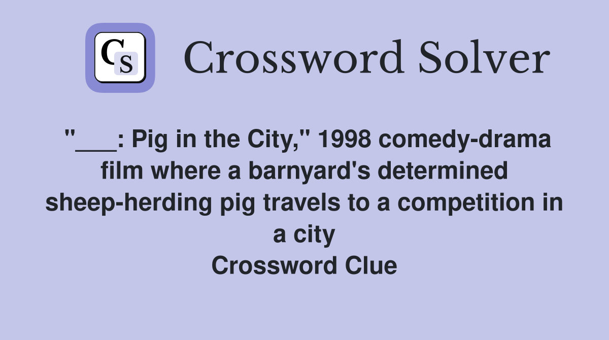 "___: Pig in the City," 1998 comedy-drama film where a barnyard's determined sheep-herding pig travels to a competition in a city Crossword Clue