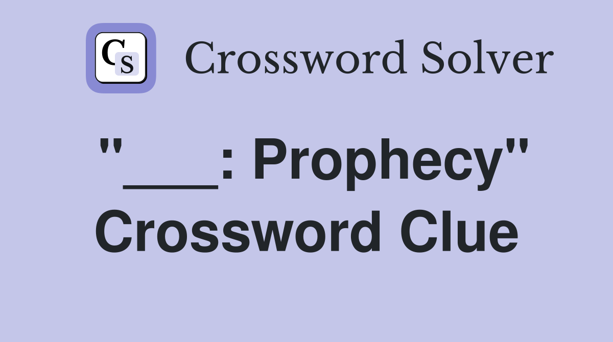 "___: Prophecy" Crossword Clue