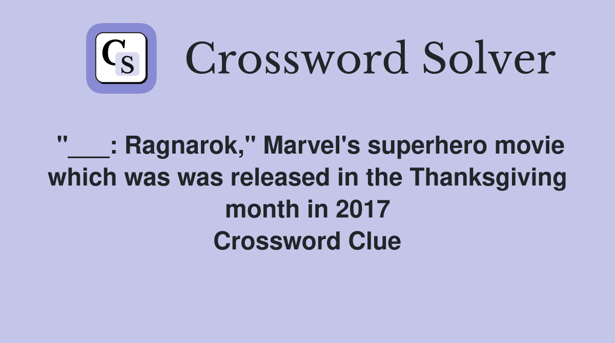 "___: Ragnarok," Marvel's superhero movie which was was released in the Thanksgiving month in 2017 Crossword Clue