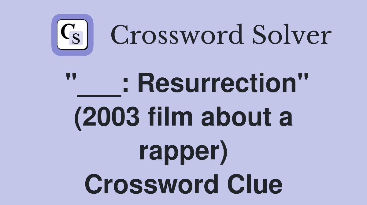 "___: Resurrection" (2003 film about a rapper) Crossword Clue