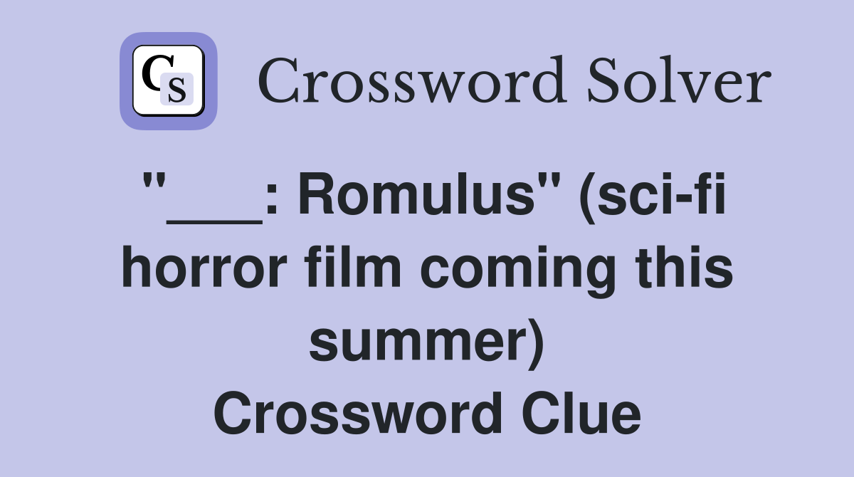 "___: Romulus" (sci-fi horror film coming this summer) Crossword Clue