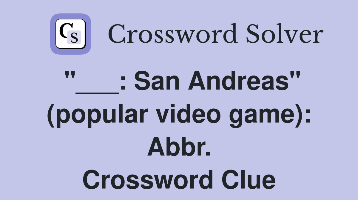 "___: San Andreas" (popular video game): Abbr. Crossword Clue