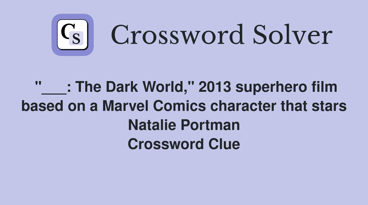 "___: The Dark World," 2013 superhero film based on a Marvel Comics character that stars Natalie Portman Crossword Clue