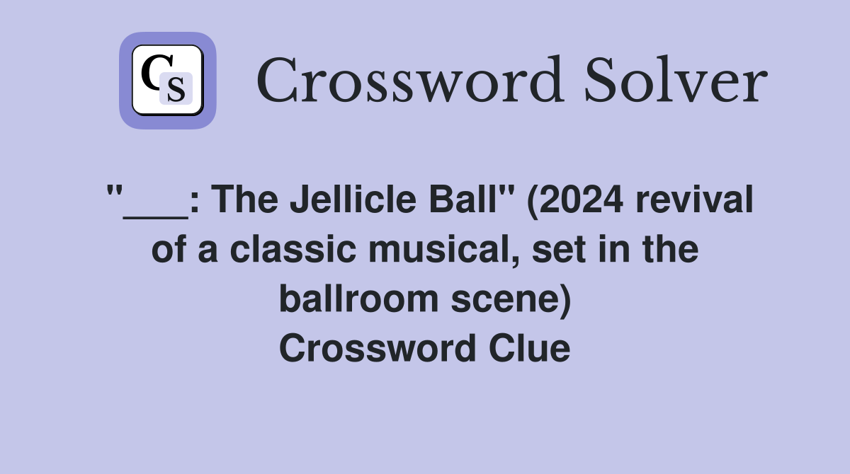 "___: The Jellicle Ball" (2024 revival of a classic musical, set in the ballroom scene) Crossword Clue