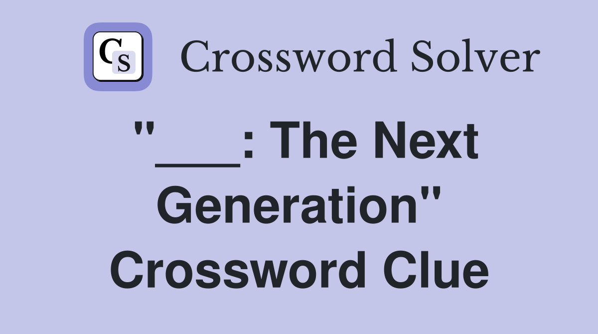"___: The Next Generation" Crossword Clue