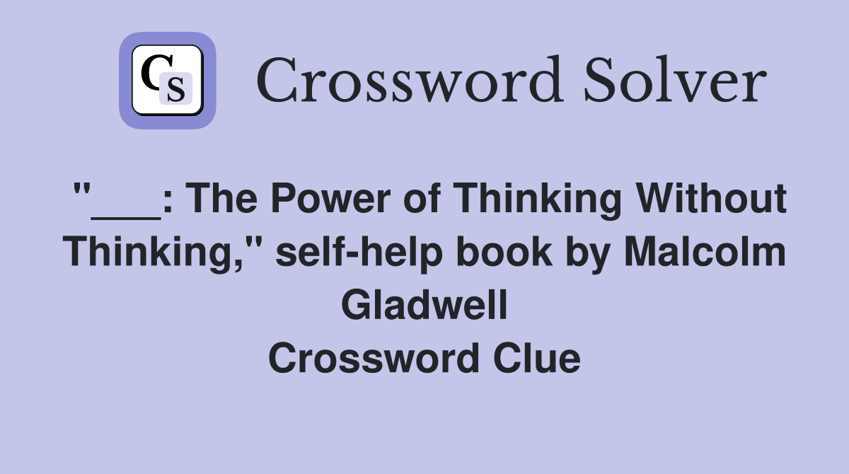 "___: The Power of Thinking Without Thinking," self-help book by Malcolm Gladwell Crossword Clue