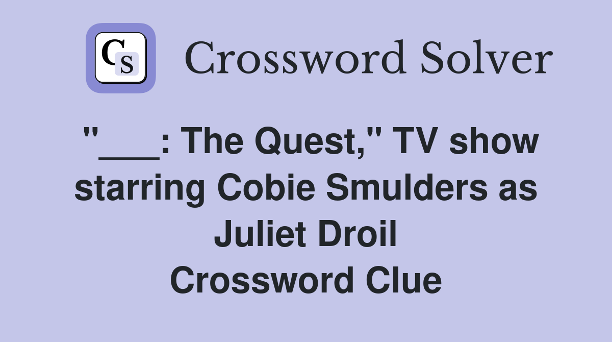 "___: The Quest," TV show starring Cobie Smulders as Juliet Droil Crossword Clue