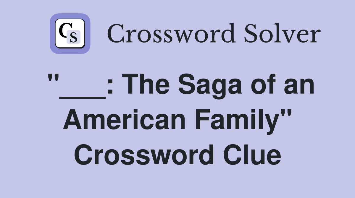 "___: The Saga of an American Family" Crossword Clue