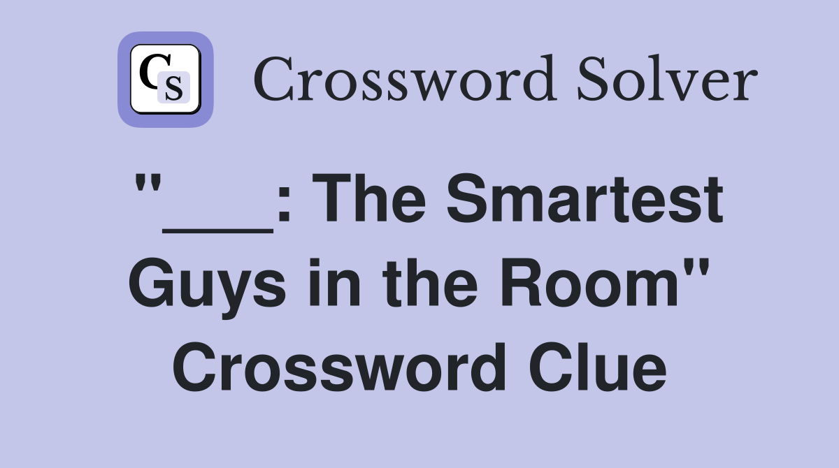 "___: The Smartest Guys in the Room" Crossword Clue