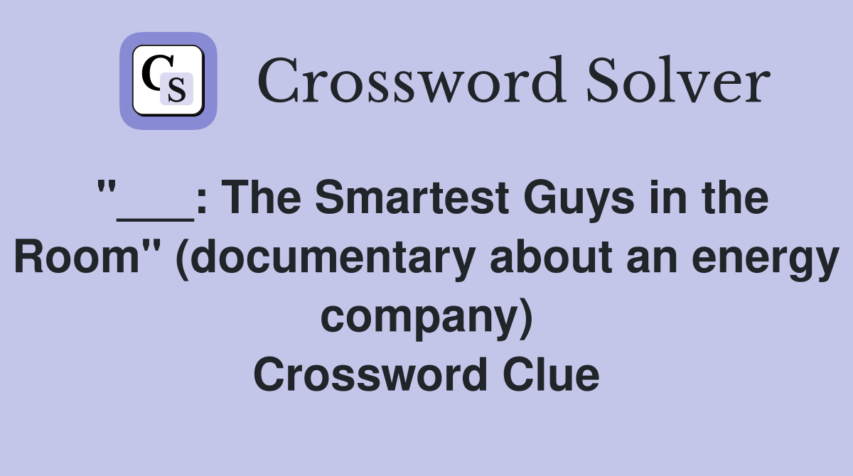 "___: The Smartest Guys in the Room" (documentary about an energy company) Crossword Clue