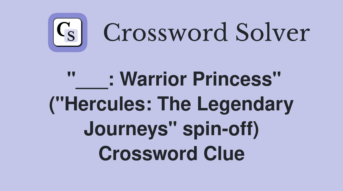 "___: Warrior Princess" ("Hercules: The Legendary Journeys" spin-off) Crossword Clue