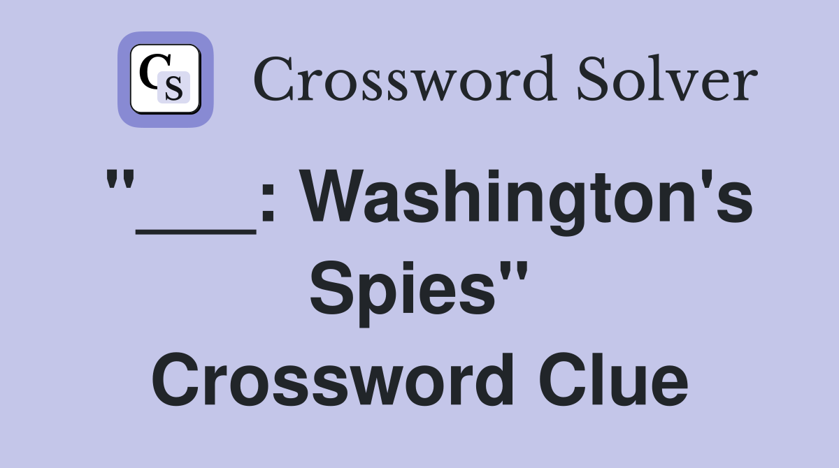 "___: Washington's Spies" Crossword Clue
