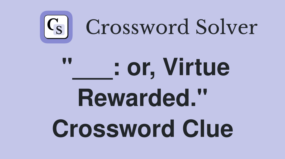 "___: or, Virtue Rewarded." Crossword Clue