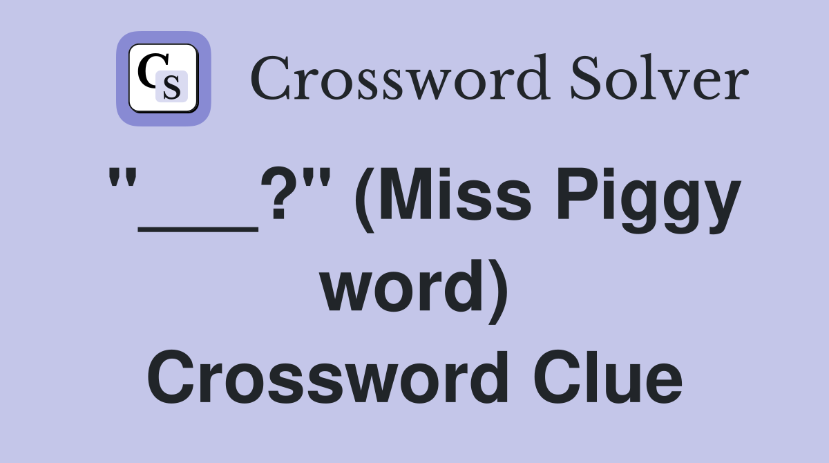 "___?" (Miss Piggy word) Crossword Clue