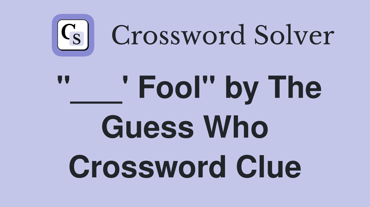 "___' Fool" by The Guess Who Crossword Clue