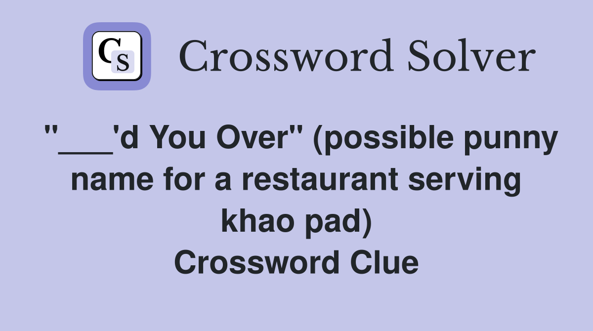 "___'d You Over" (possible punny name for a restaurant serving khao pad) Crossword Clue