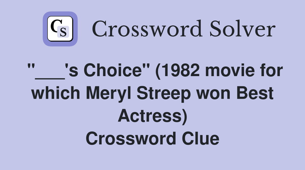 "___'s Choice" (1982 movie for which Meryl Streep won Best Actress) Crossword Clue