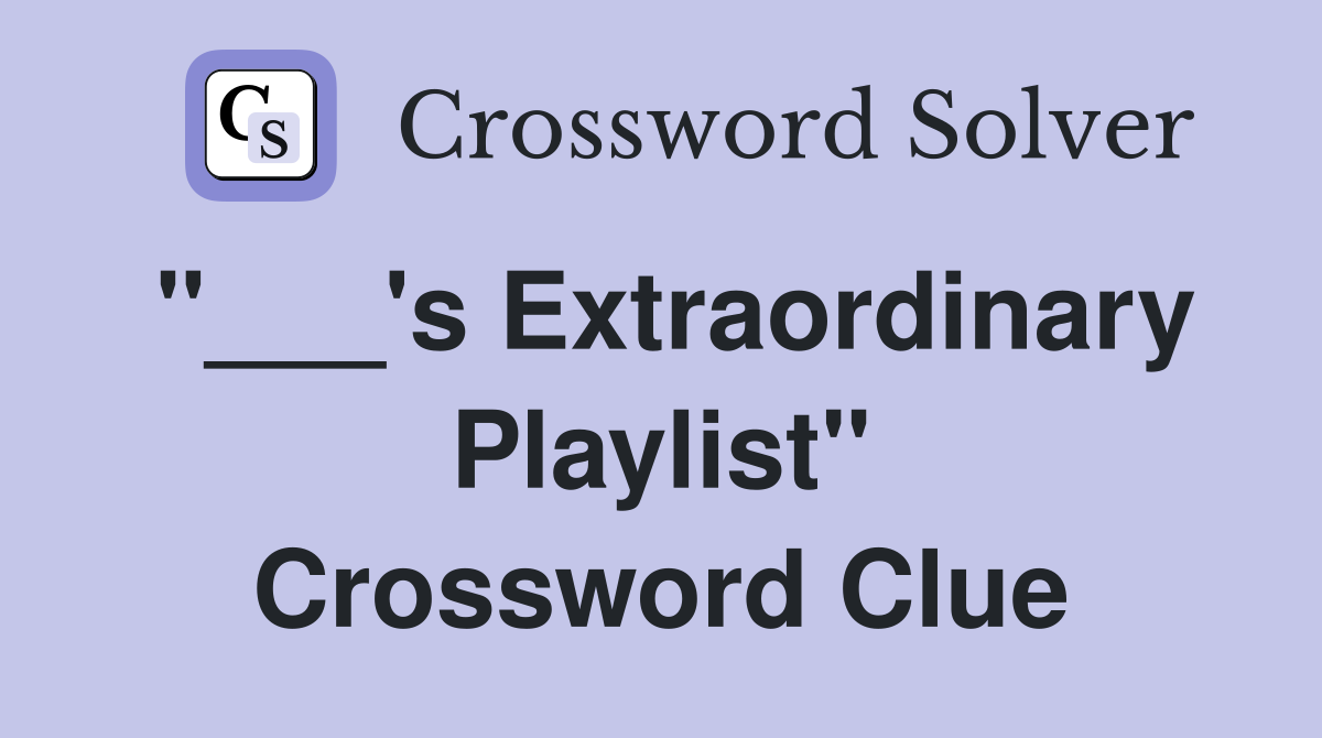 "___'s Extraordinary Playlist" Crossword Clue