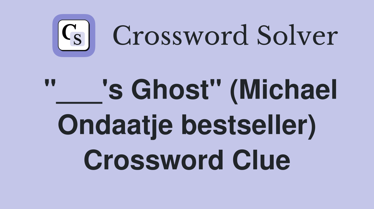 "___'s Ghost" (Michael Ondaatje bestseller) Crossword Clue