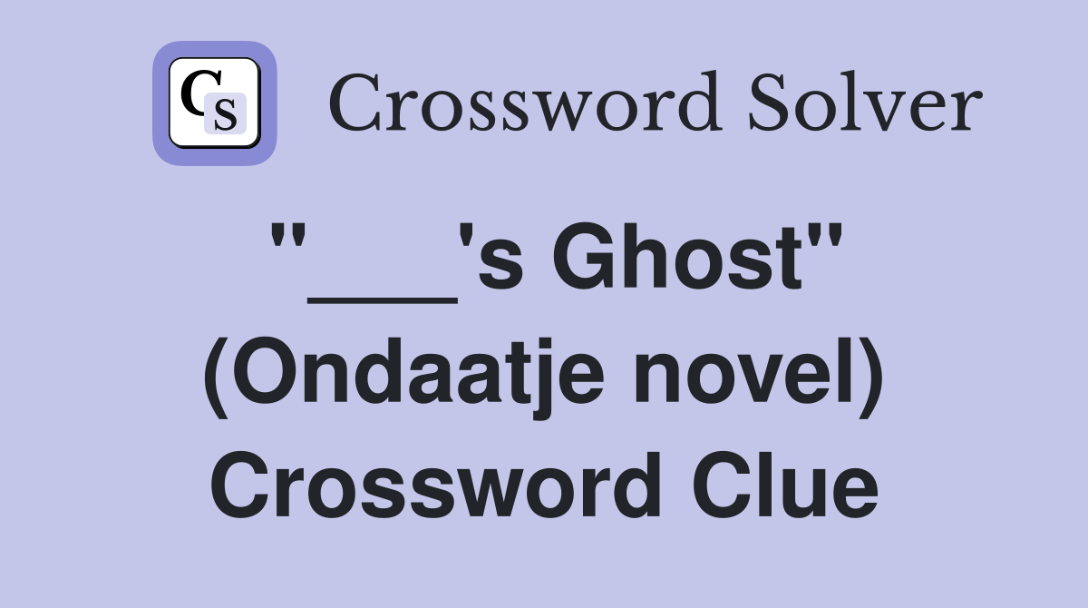 "___'s Ghost" (Ondaatje novel) Crossword Clue