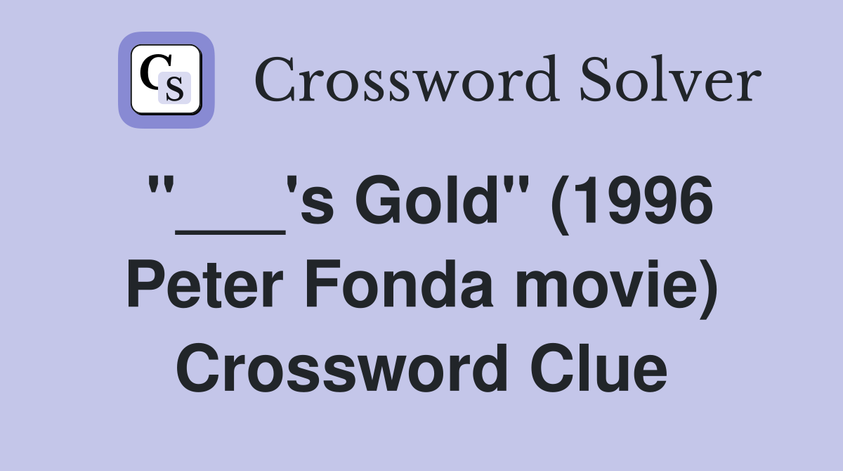 "___'s Gold" (1996 Peter Fonda movie) Crossword Clue