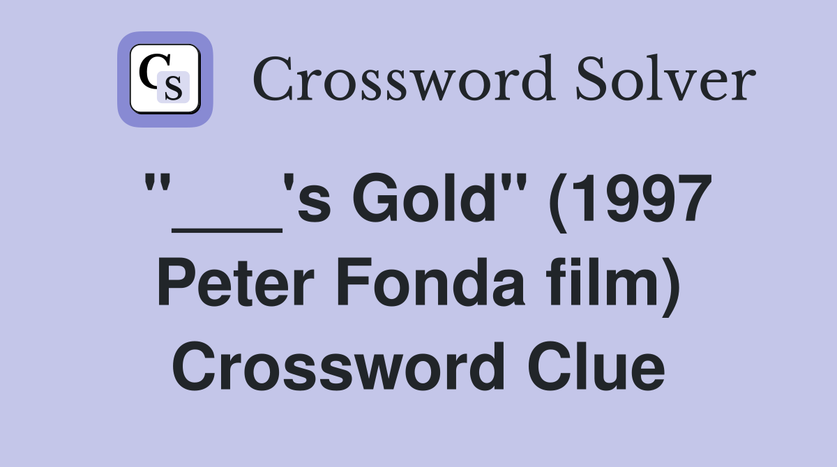 "___'s Gold" (1997 Peter Fonda film) Crossword Clue