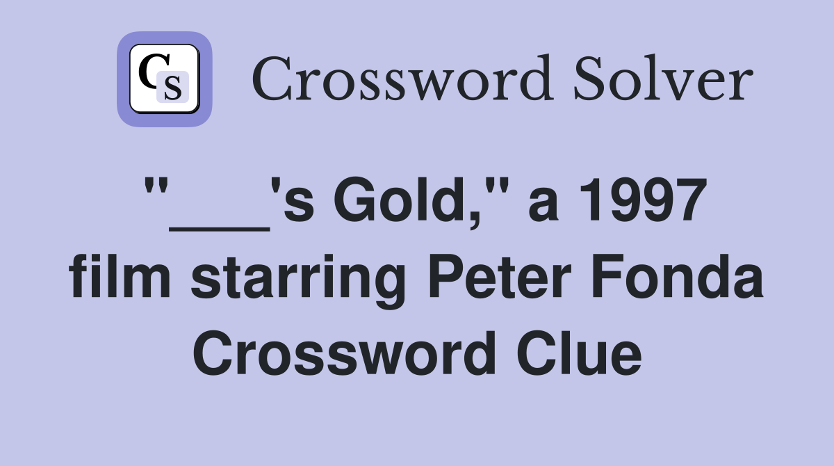 "___'s Gold," a 1997 film starring Peter Fonda Crossword Clue