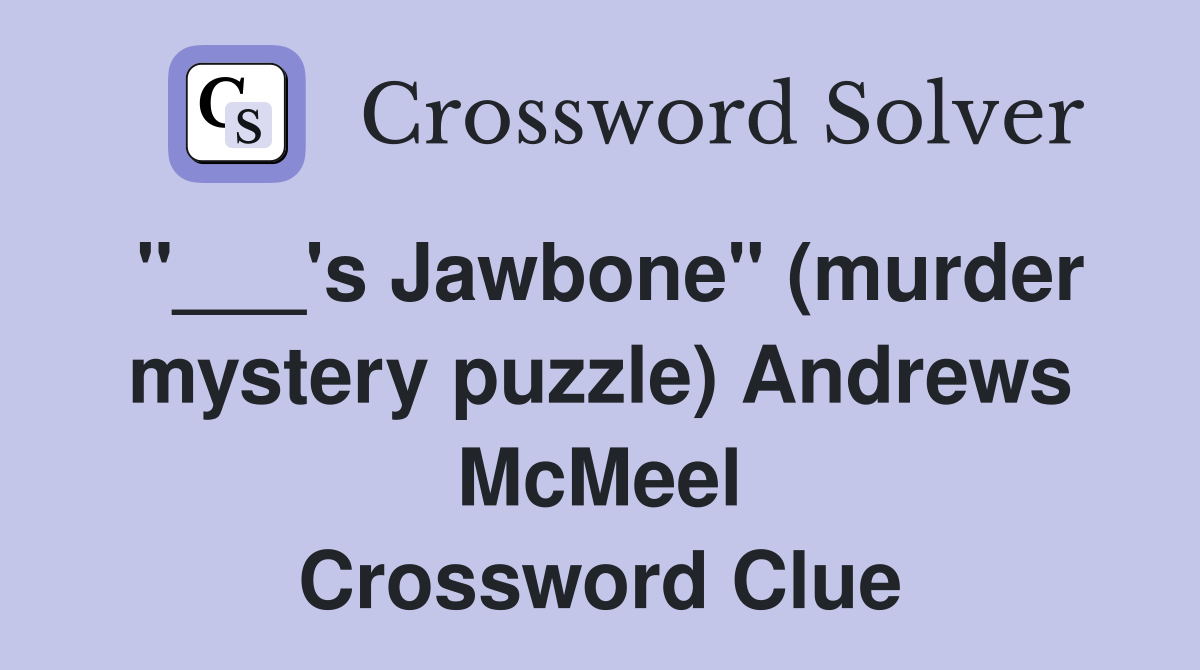 "___'s Jawbone" (murder mystery puzzle) Andrews McMeel Crossword Clue