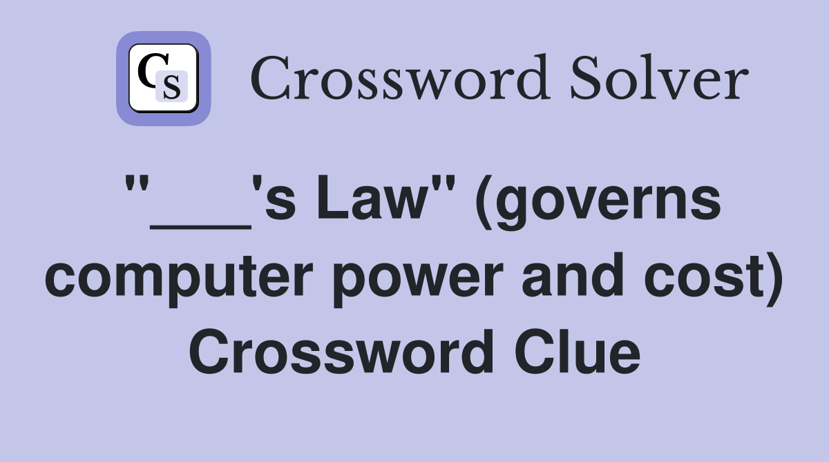 "___'s Law" (governs computer power and cost) Crossword Clue