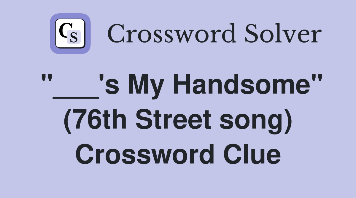 "___'s My Handsome" (76th Street song) Crossword Clue