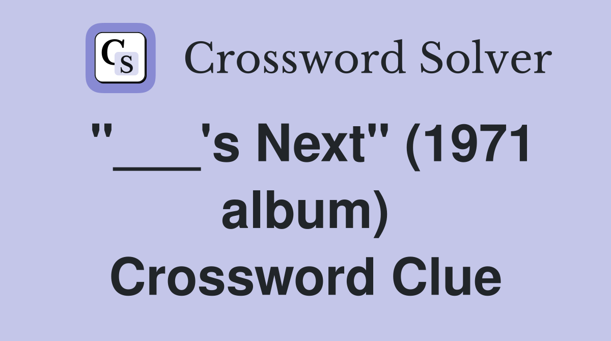"___'s Next" (1971 album) Crossword Clue