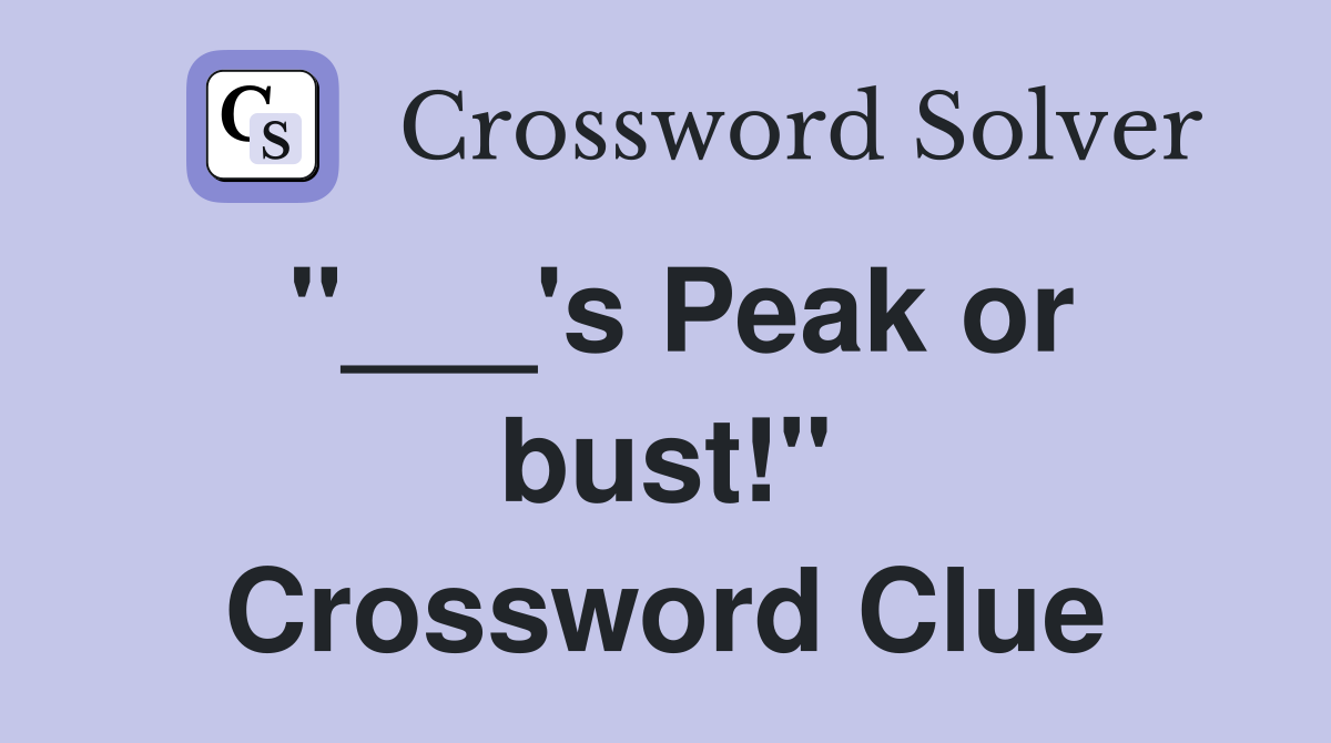 "___'s Peak or bust!" Crossword Clue