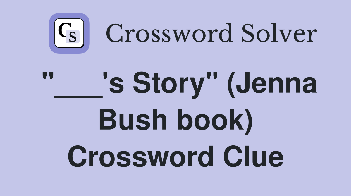 "___'s Story" (Jenna Bush book) Crossword Clue