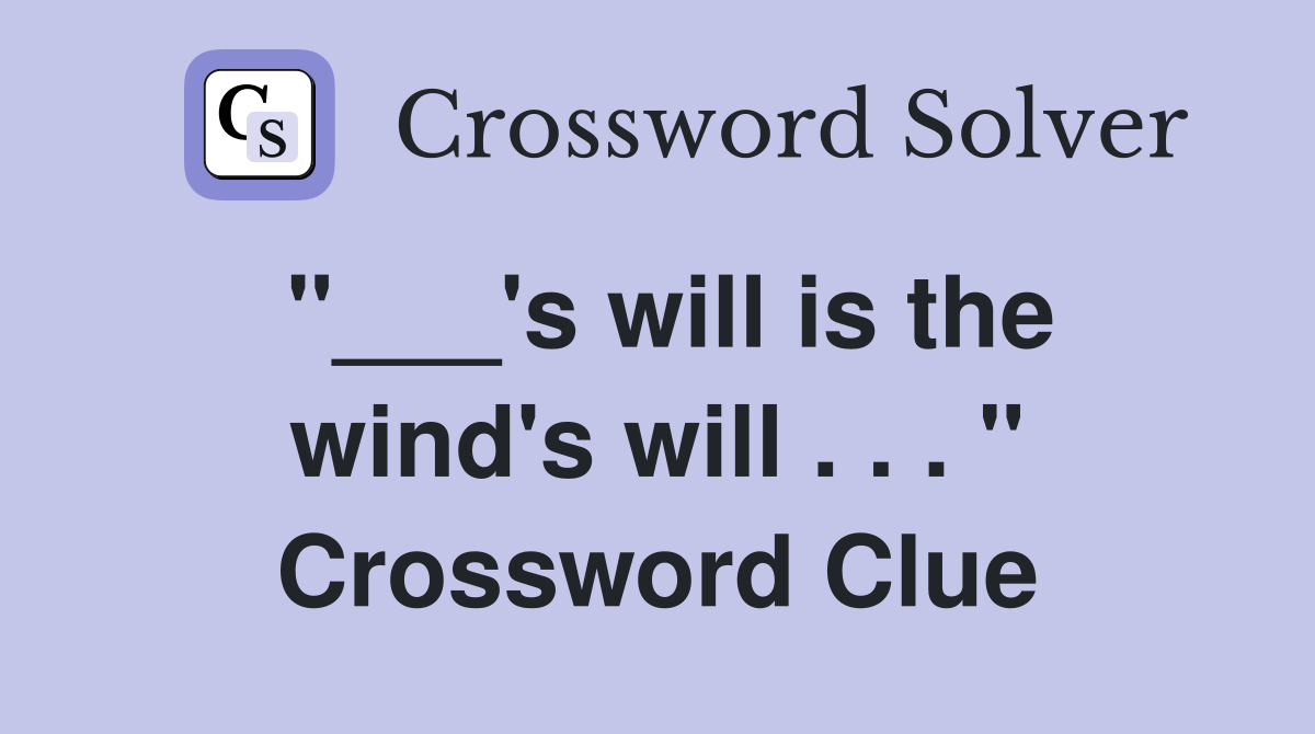 "___'s will is the wind's will . . . " Crossword Clue