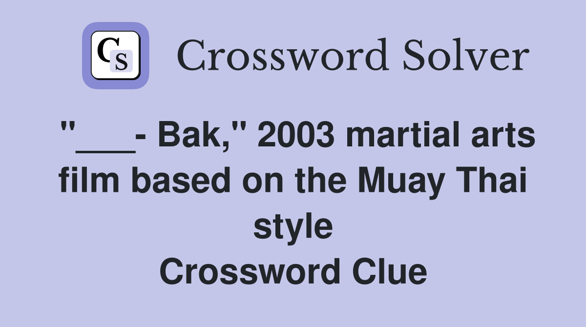 "___- Bak," 2003 martial arts film based on the Muay Thai style Crossword Clue