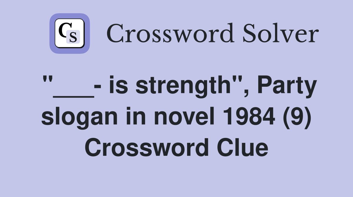 "___- is strength", Party slogan in novel 1984 (9) Crossword Clue