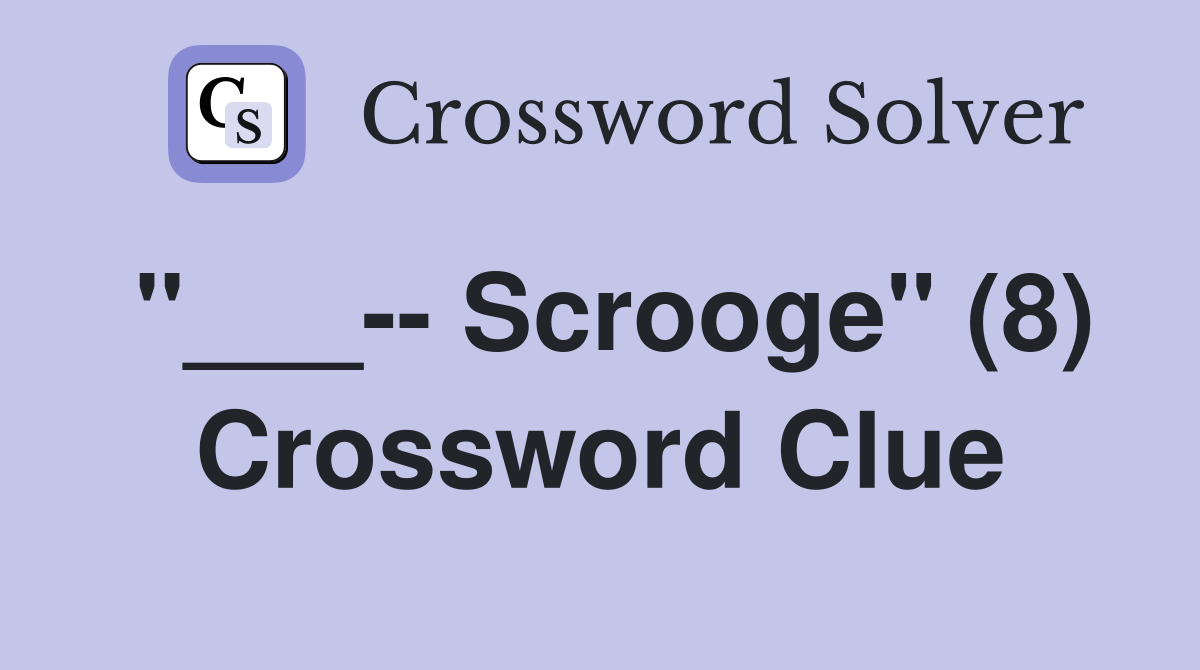 "___-- Scrooge" (8) Crossword Clue