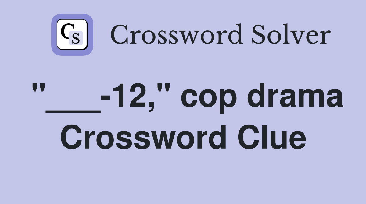 "___-12," cop drama Crossword Clue